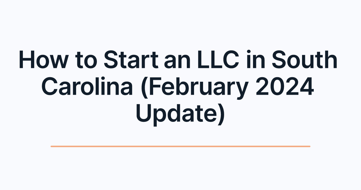 How to Start an LLC in South Carolina (February 2024 Update)